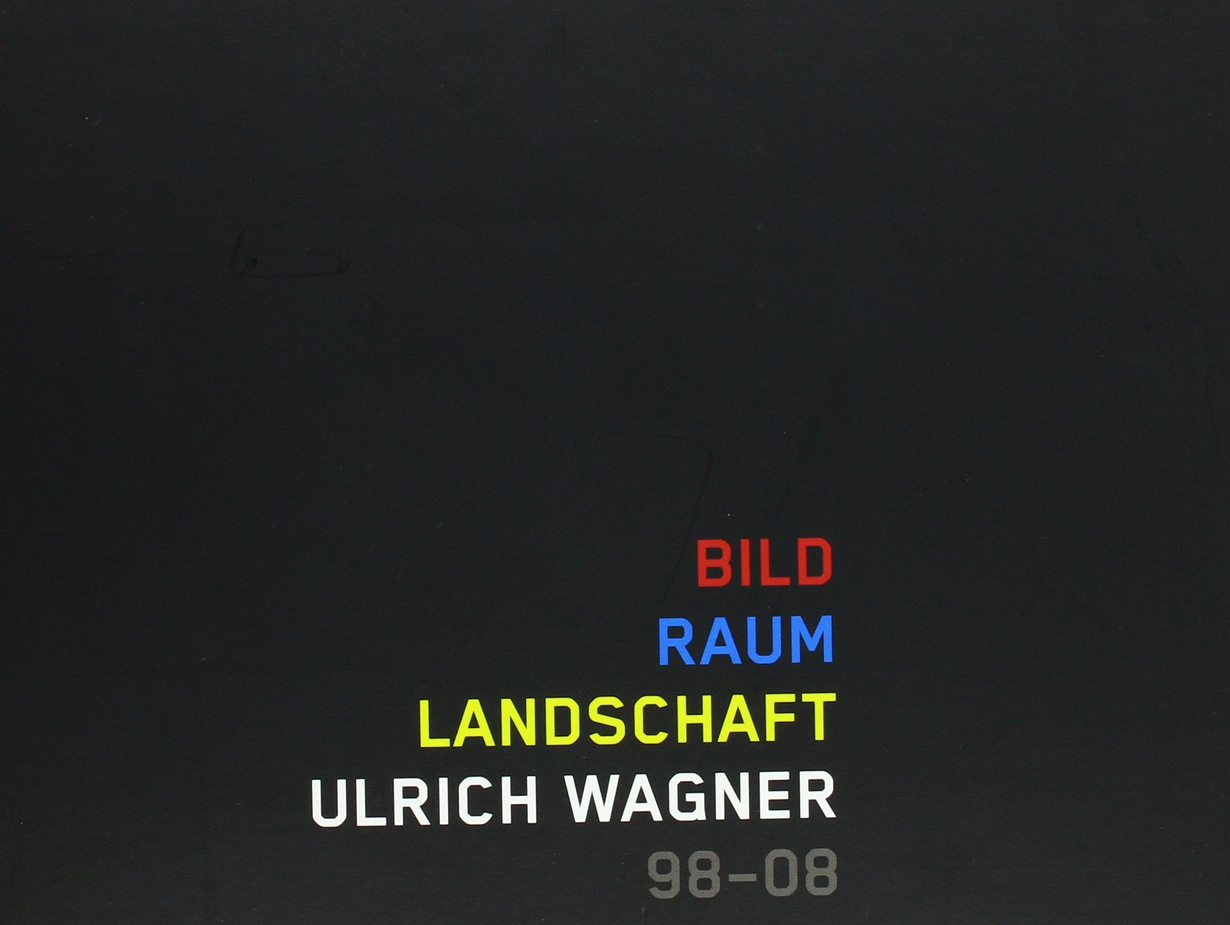 Bild - Raum - Landschaft. Ulrich Wagner 98-08: Katalog Contemporary literature