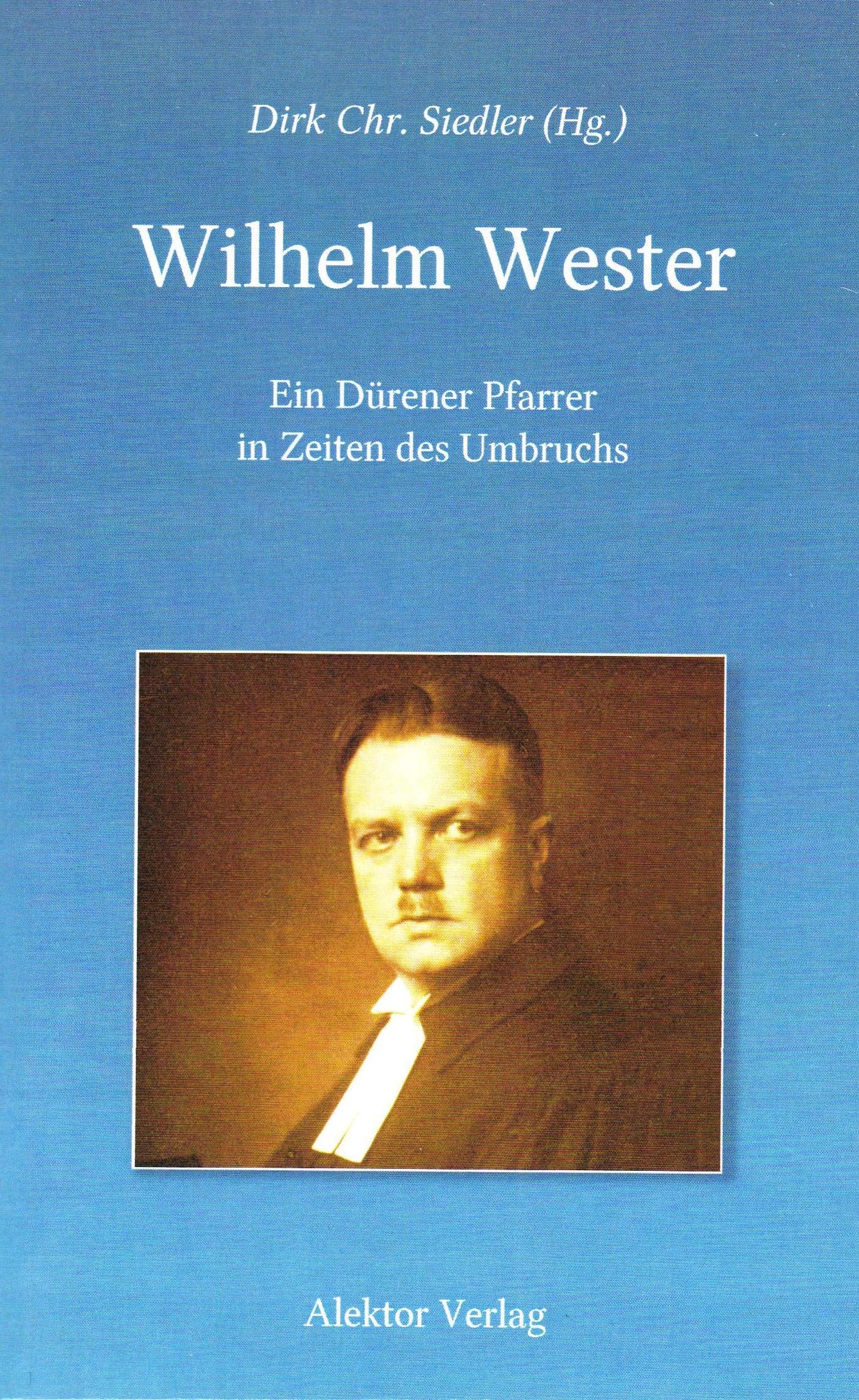 Wilhelm Wester: Ein Dürener Pfarrer in Zeiten des Umbruchs: Ein Dürener Pfarrer in Zeiten des Umbruchs. Mit einer Würdigung des Kirchenhistorikers Karl Ventzke Politics & History