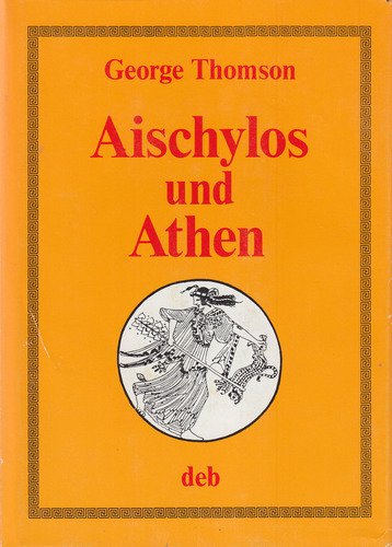 Aischylos und Athen. Eine Untersuchung der gesellschaftlichen Ursprünge des Dramas Books