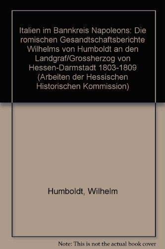 Italien im Bannkreis Napoleons. Die römischen Gesandtschaftsberichte Wilhelms von Humboldt an den Landgraf /Grossherzog von Hessen-Darmstadt ... der Hessischen Historischen Kommission) Memories