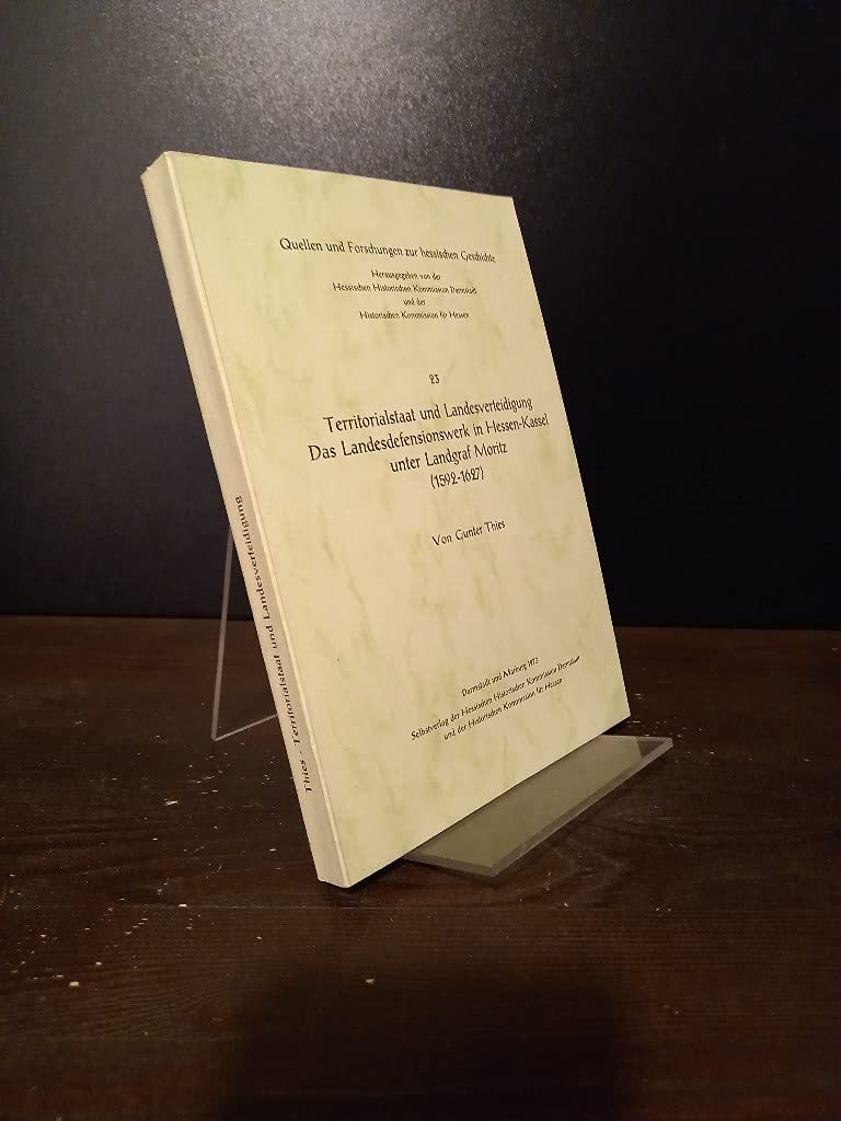 Territorialstaat und Landesverteidigung: Das Landesdefensionswerk in Hessen-Kassel unter Landgraf Moritz 1592-1627 (Quellen und Forschungen zur hessischen Geschichte) Books