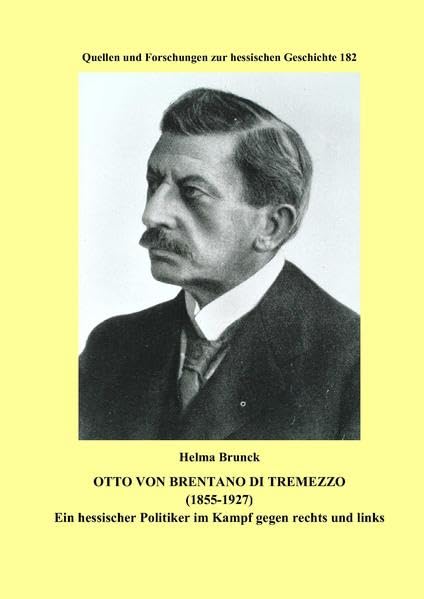 Otto von Brentano di Tremezzo (1855-1927): Ein hessischer Politiker im Kampf gegen rechts und links (Quellen und Forschungen zur hessischen Geschichte) Politics & Society Books