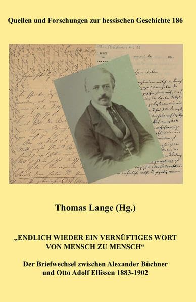 "Endlich wieder ein vernünftiges Wort von Mensch zu Mensch": Der Birefwechsel zwischen Alexander Büchner und Otto Adolf Ellissen 1883-1902 (Quellen und Forschungen zur hessischen Geschichte) Politics & History