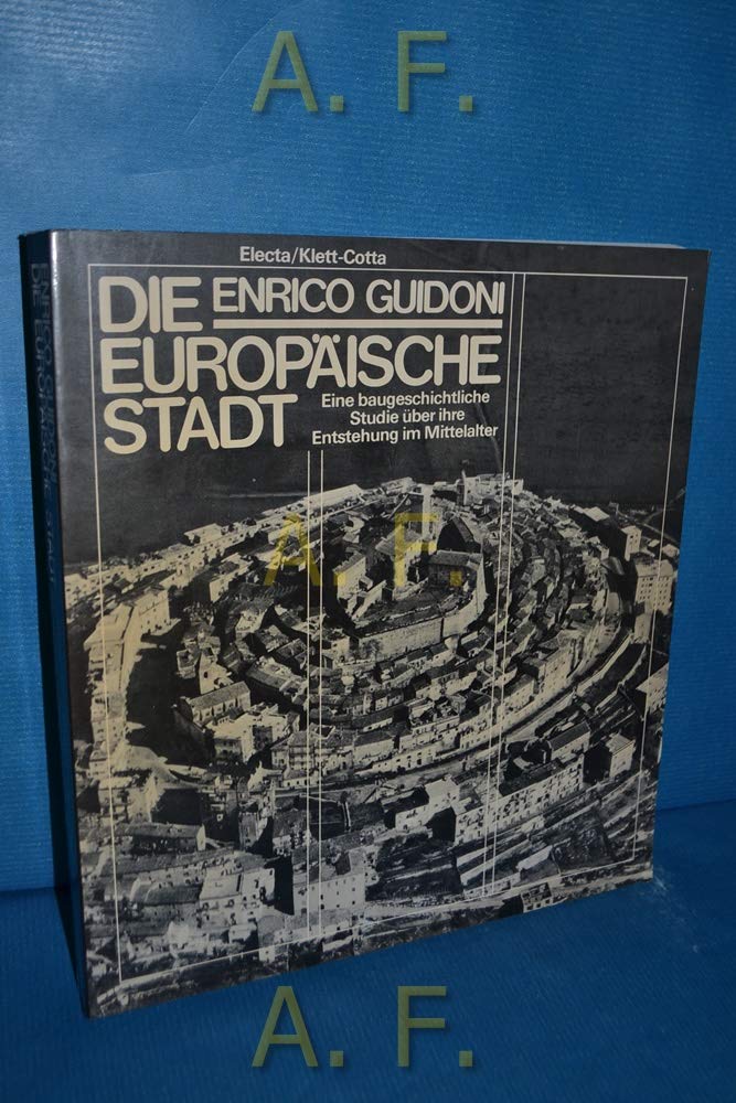 Die europäische Stadt: Eine baugeschichtliche Studie über ihre Entstehung im Mittelalter Business & Technology