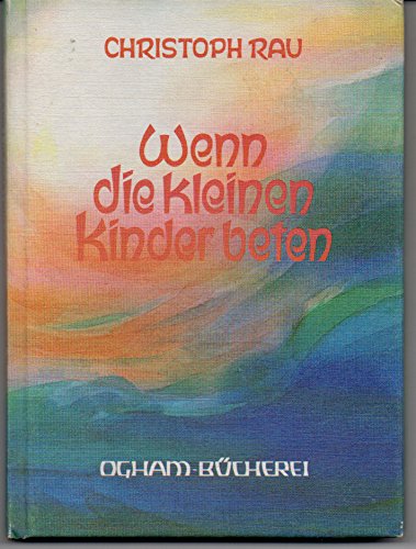 Wenn die kleinen Kinder beten. Sprüche und Gebete für die ersten sieben Lebensjahre Religion & Esotericism