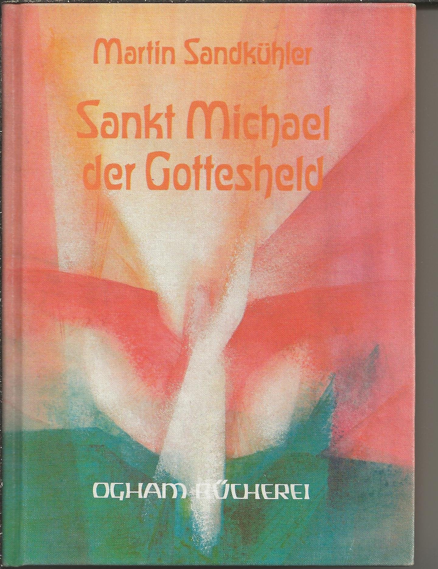 Sankt Michael der Gottesheld. Der Erzengel in Mythen, Legenden, Sagen und Erzählungen, in Hymnen, Liedern und Gedichten Religion & Esotericism