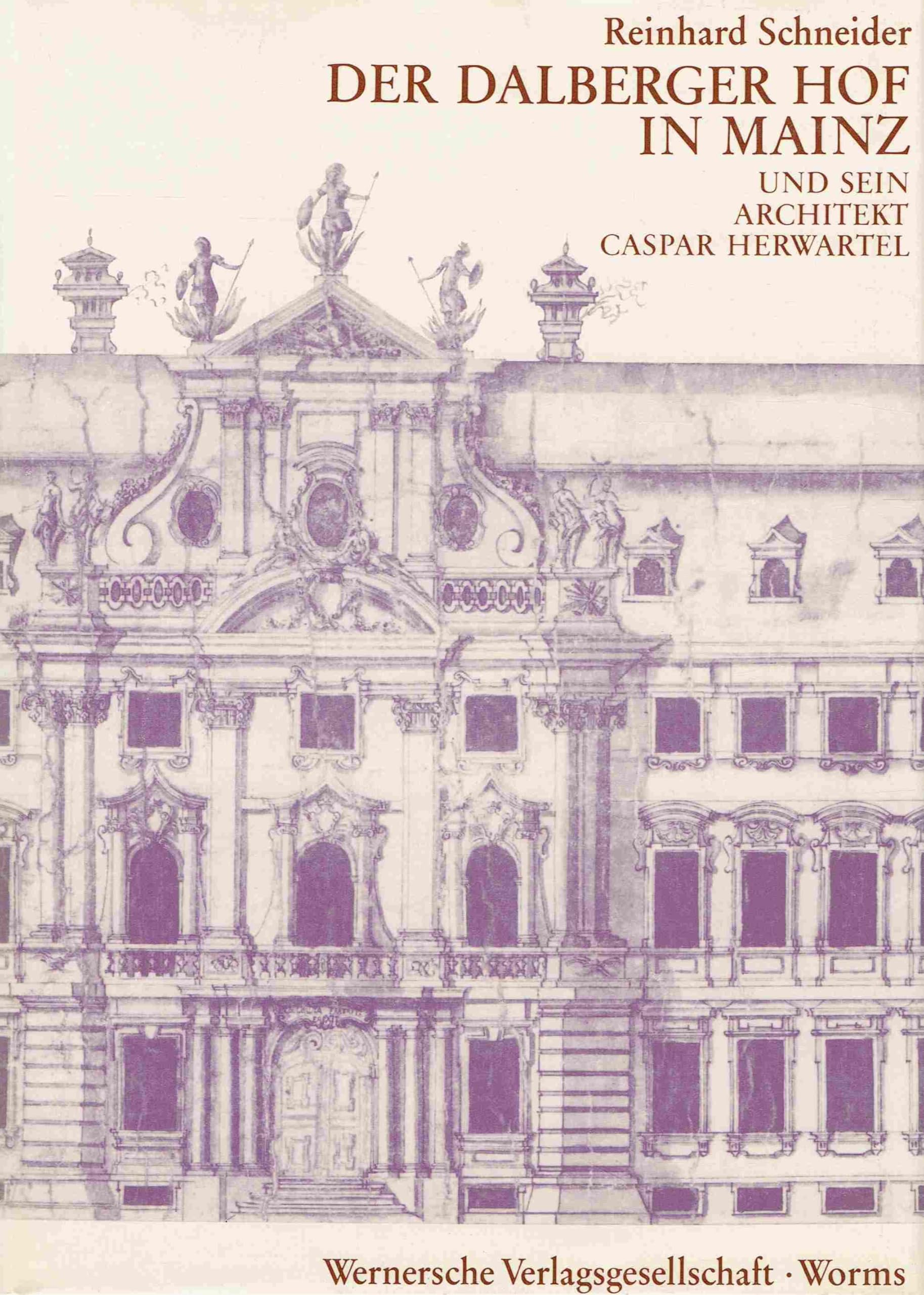 Der Dalberger Hof in Mainz und sein Architekt Caspar Herwartel 1675 - 1720. Idee und Gestalt eines barocken Stadtpalastes. Architecture