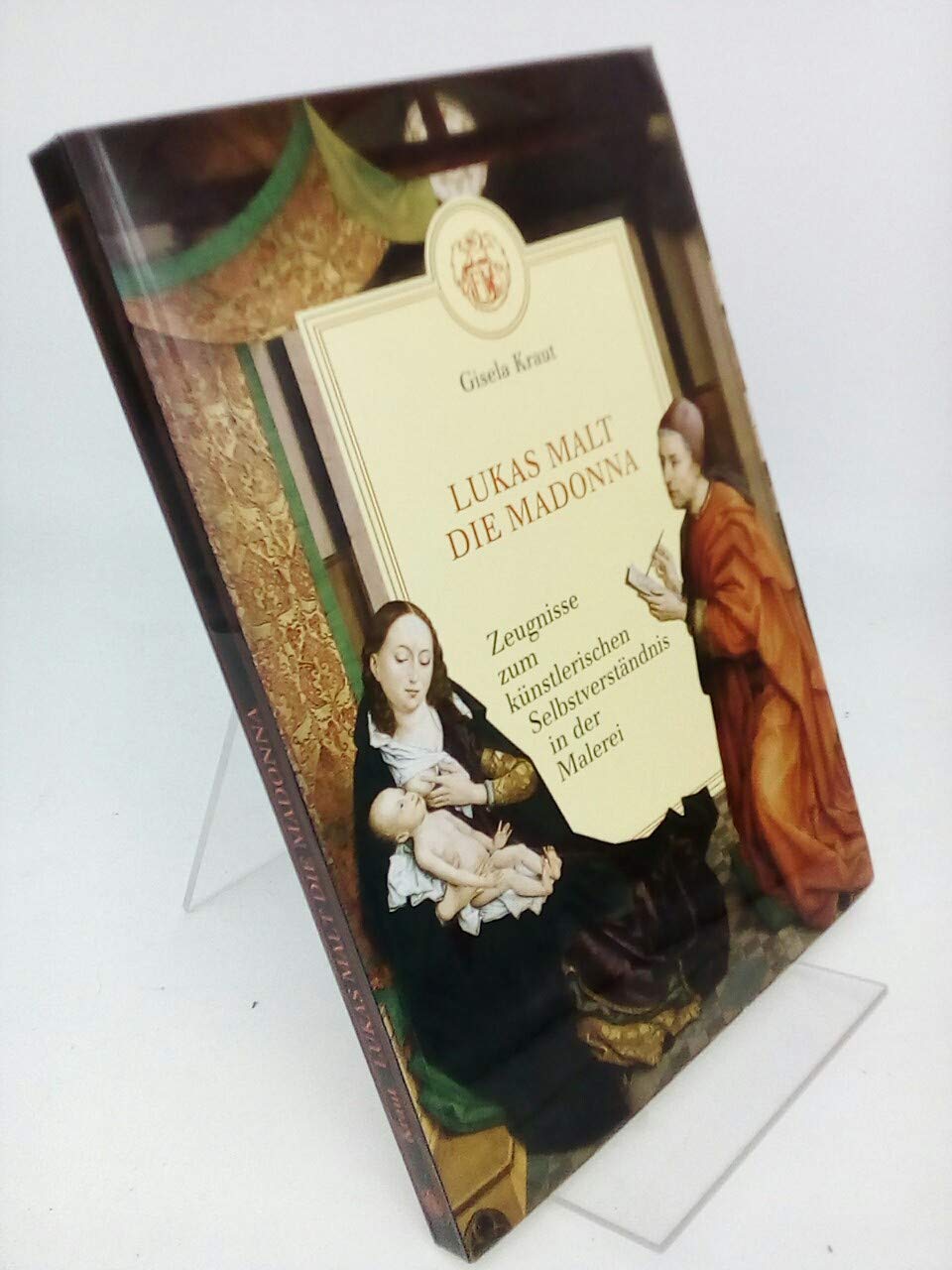 Lukas malt die Madonna: Zeugnisse zum kunstlerischen Selbstverstandnis in der Malerei (German Edition) book