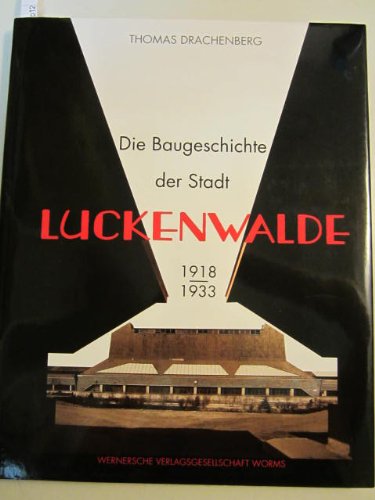 Die Baugeschichte der Stadt Luckenwalde von 1918-1933. Siedlungen, Industriebau, Verwaltungs-, Wohlfahrts- und Privatbauten Architecture