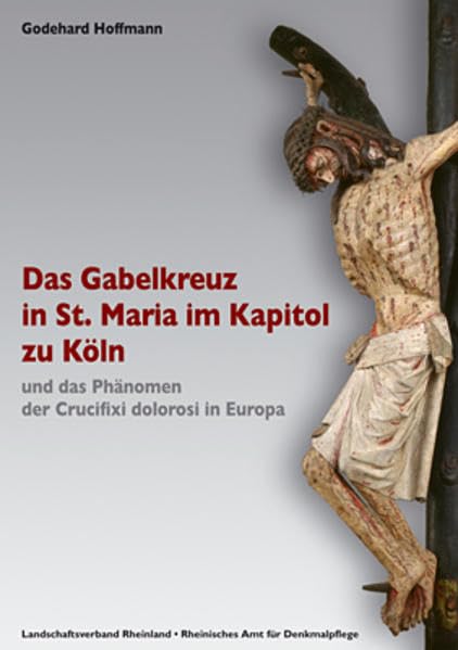 Das Gabelkreuz in St. Maria im Kapitol zu Köln und das Phänomen der Crucifixi dolorosi in Europa: Mit Beiträgen v. Hans-Wilhelm Schwanz, Regina ... (Arbeitsheft der rheinischen Denkmalpflege) Film, Art & Culture