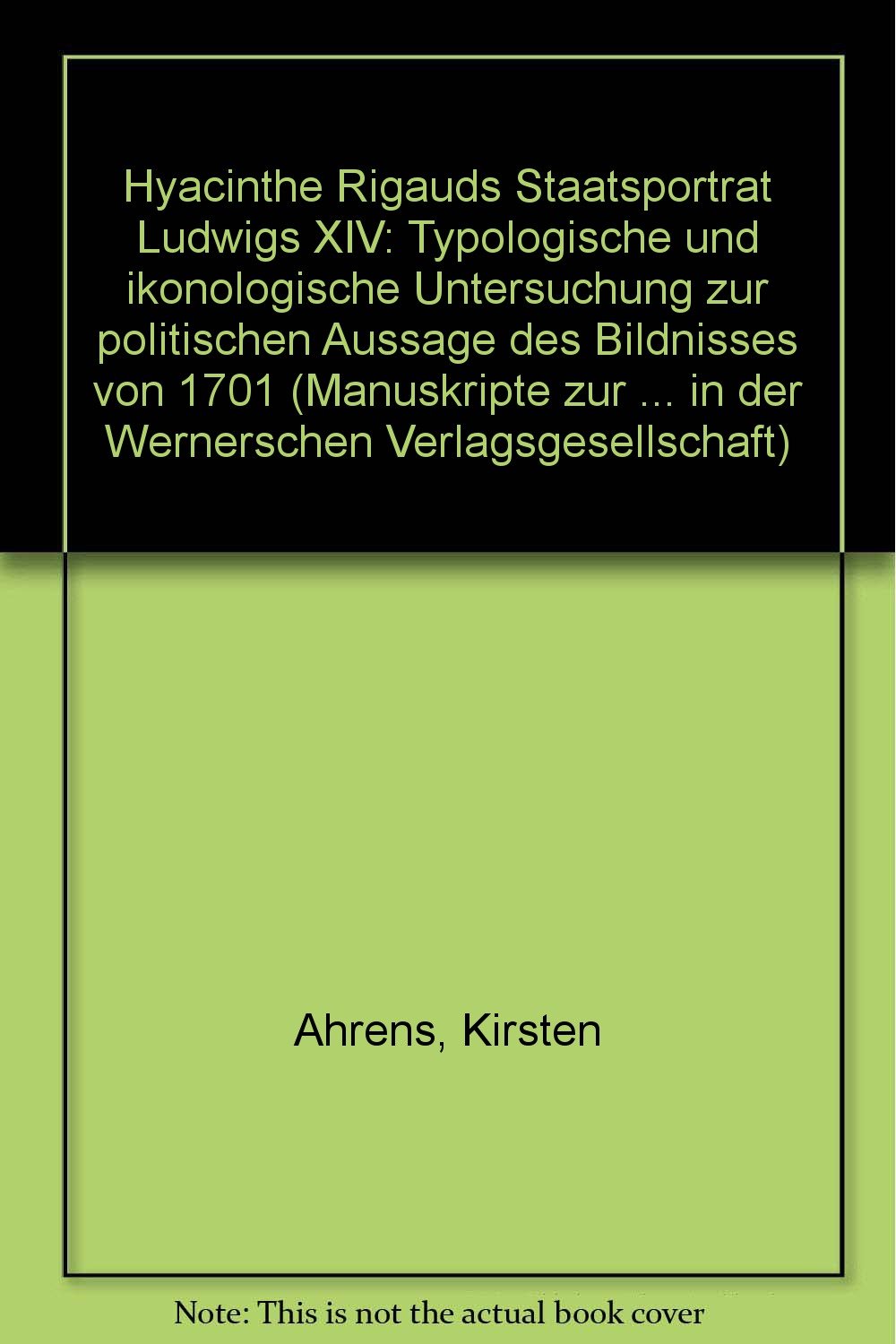 Hyacinthe Rigauds Staatsporträt Ludwigs XIV.. Eine typologische und ikonologische Untersuchung zur politischen Aussage des Bildnisses von 1701 Memories