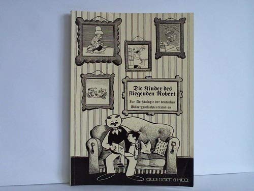 Die Kinder des Fliegenden Robert. Zur Archäologie der deutschen Bildergeschichtentradition Art & Literature