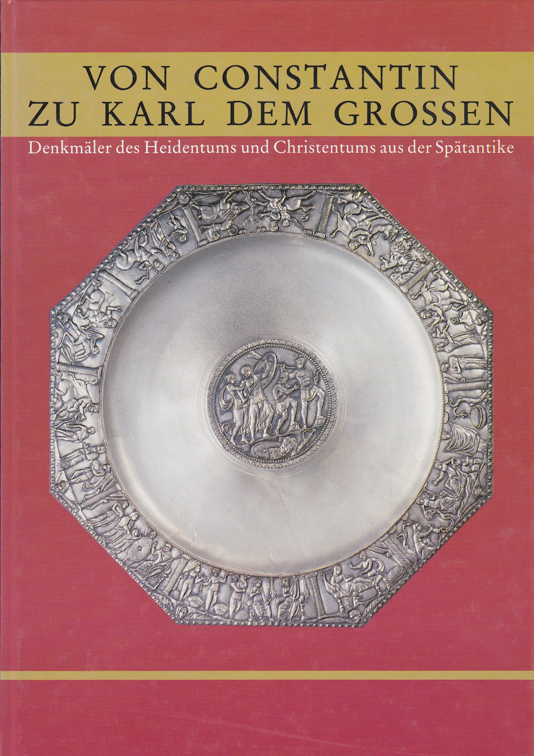 Von Constantin zu Karl dem Grossen: Denkmäler des Heidentums und Christentums aus der Spätantike. Katalog zur Ausstellung des Landes Rheinland-Pfalz in Speyer Books