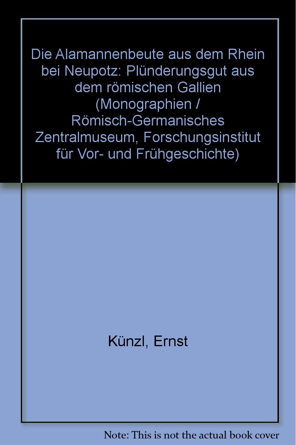 Die Alamannenbeute aus dem Rhein bei Neupotz: Plünderungsgut aus dem römischen Gallien (Monographien des Römisch-Germanischen Zentralmuseums) Books