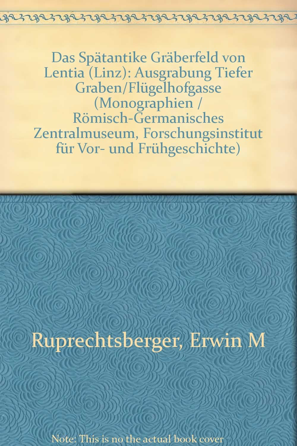 Das spätantike Gräberfeld von Lentia (Linz): Ausgrabung Tiefer Graben /Flügelhofgasse (Monographien des Römisch-Germanischen Zentralmuseums) Natural Sciences