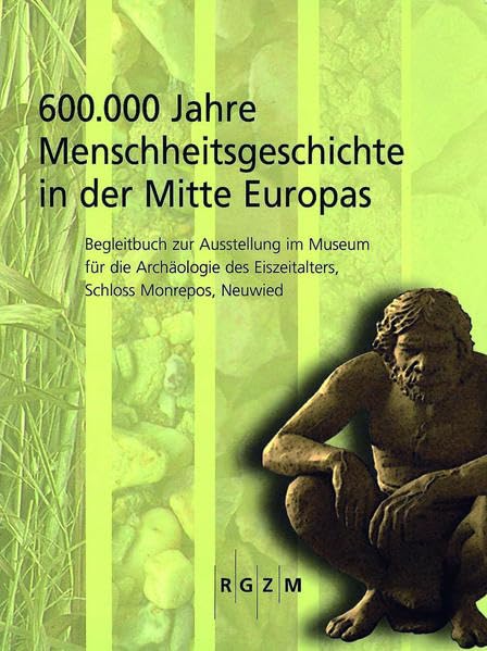 600.000 Jahre Menschheitsgeschichte in der Mitte Europas: Begleitbuch zur Ausstellung im Museum für die Archäologie des Eiszeitalters, Schloss Monrepos, Neuwied Natural Sciences