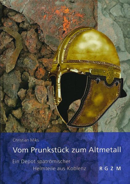 Vom Prunkstück zum Altmetall Ein Depot spätrömischer Helmteile aus Koblenz: Begleitbuch zur Ausstellung im Römisch-Germanischen Zentralmuseum 26. ... am Römisch-Germanischen Zentralmuseum) Politics & History
