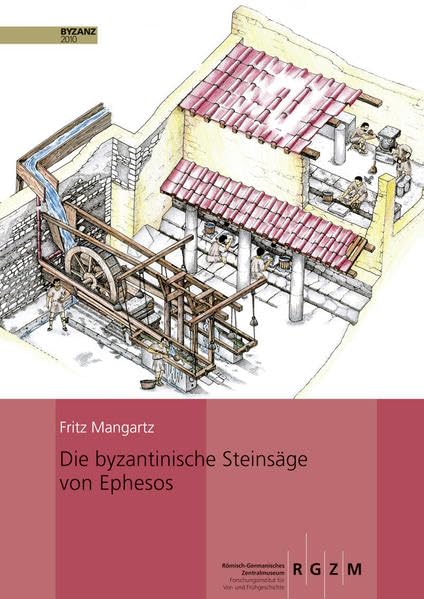 Die byzantinische Steinsäge von Ephesos - Rekonstruktion (Römisch Germanisches Zentralmuseum / Monographien des Römisch-Germanischen Zentralmuseums) Natural Sciences