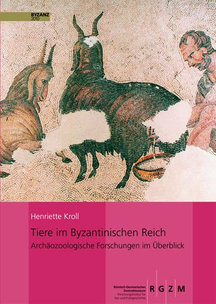 Tiere im Byzantinischen Reich: Archäologische Forschungen im Überblick (Römisch Germanisches Zentralmuseum / Monographien des Römisch-Germanischen Zentralmuseums) Books
