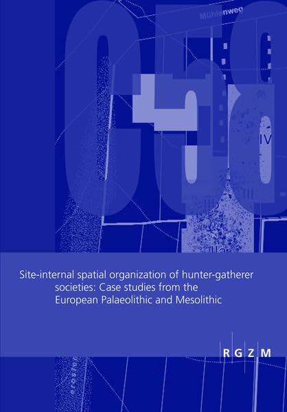 Site-internal spatial organization of hunting-gatherer societies: Case studies from the European Palaeolothic and Mesolithic: Papers submitted at the ... in Lisbon, September 2006 (RGZM-Tagungen) Natural Sciences