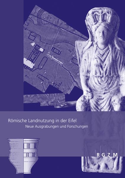 Römische Landnutzung in der Eifel: Neue Ausgrabungen und Forschungen (Römisch-Germanisches Zentralmuseum - Tagungen) Business, Finance & Career