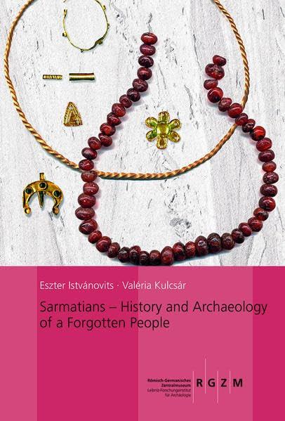 Sarmatians: History and Archaeology of a Forgotten People (Römisch Germanisches Zentralmuseum / Monographien des Römisch-Germanischen Zentralmuseums) Natural Sciences