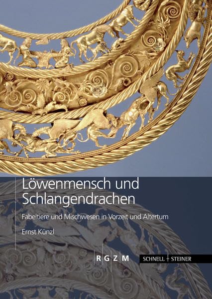 Löwenmensch und Schlangendrachen: Fabeltiere und Mischwesen in Vorzeit und Altertum (Römisch Germanisches Zentralmuseum / Archäologie, populärwissenschaftliche Reihe) Books