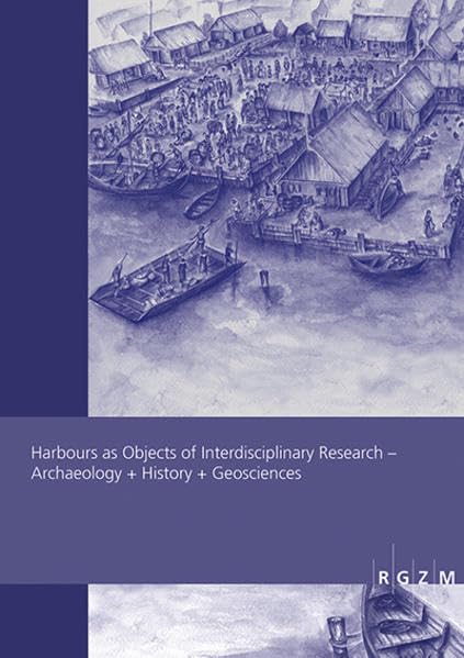 Harbours as Objects of Interdisciplinary Research: Archaeology + History + Geosciences (Römisch-Germanisches Zentralmuseum - Tagungen) Natural Sciences