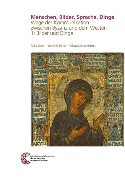 Menschen, Bilder, Sprache, Dinge: Wege der Kommunikation zwischen Byzanz und dem Westen 1: Bilder und Dinge (Byzanz zwischen Orient und Okzident) Natural Sciences