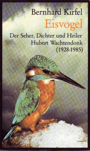 Eisvogel: Der Seher, Dichter und Heiler Hubert Wachtendonk (1928-1985) Medicine