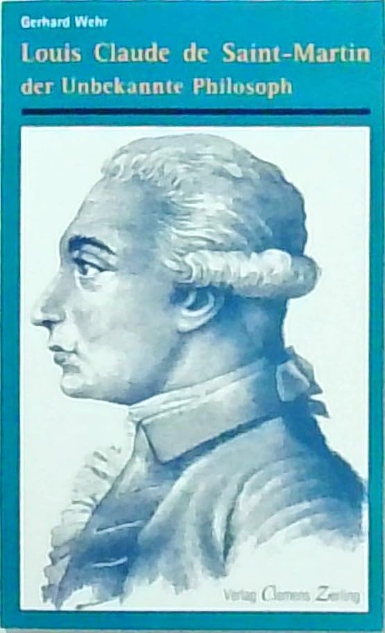 Louis Claude de Saint-Martin: Der 'Unbekannte Philosoph' Philosophy