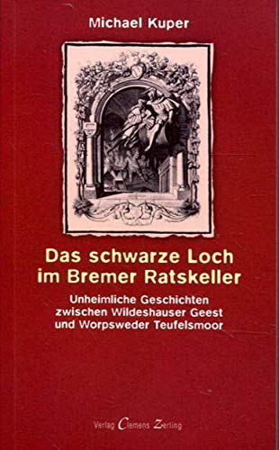 Das schwarze Loch im Bremer Ratskeller. Unheimliche Geschichten zwischen Wildeshauser Geest und Worpsweder Teufelsmoor Books