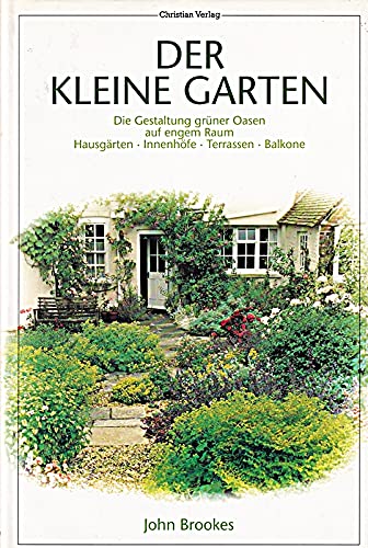 Der kleine Garten: Die Gestaltung grüner Oasen auf engem Raum. Hausgärten - Innenhöfe - Terrassen - Balkons Leisure, Home & Garden