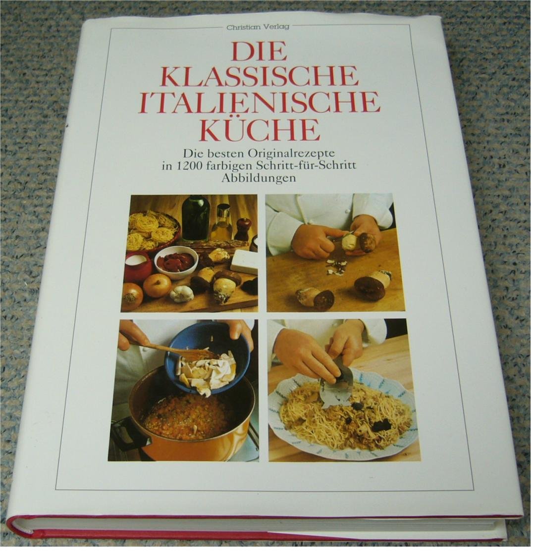 Die Klassische Italienische Küche: Die besten Originalrezepte in 1200 farbigen Schritt-für-Schritt-Abbildungen Foreign Languages ​​& Dictionaries