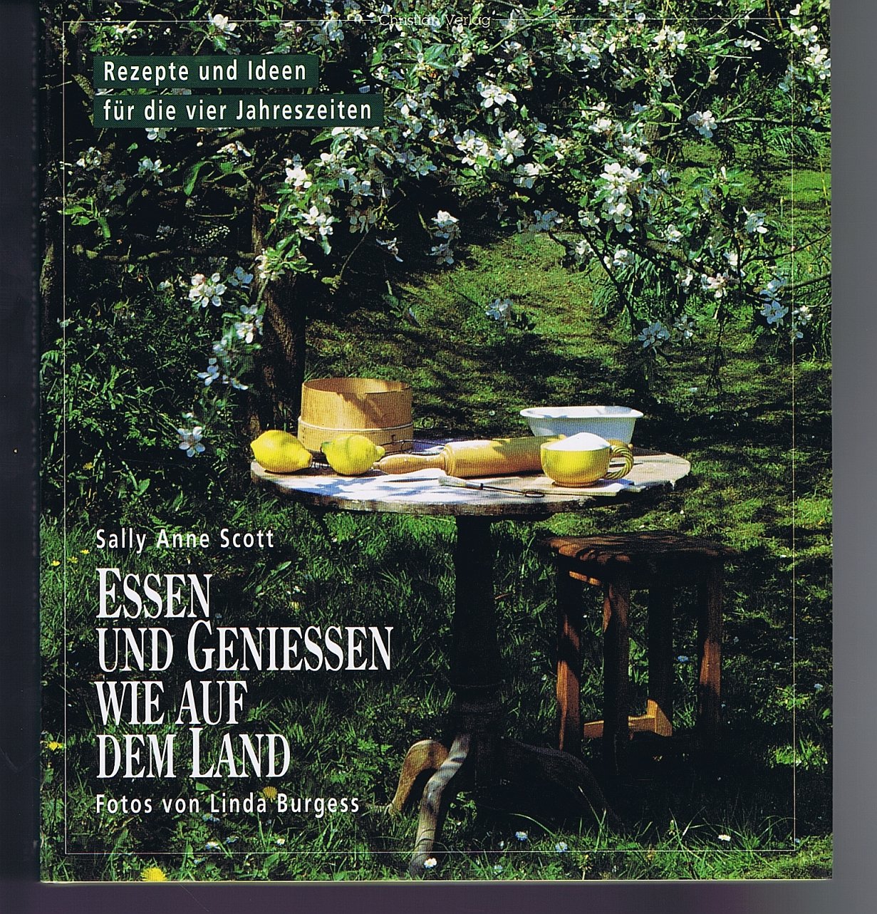 Essen und geniessen wie auf dem Land: Rezepte und Ideen für die vier Jahreszeiten Cooking & Enjoying