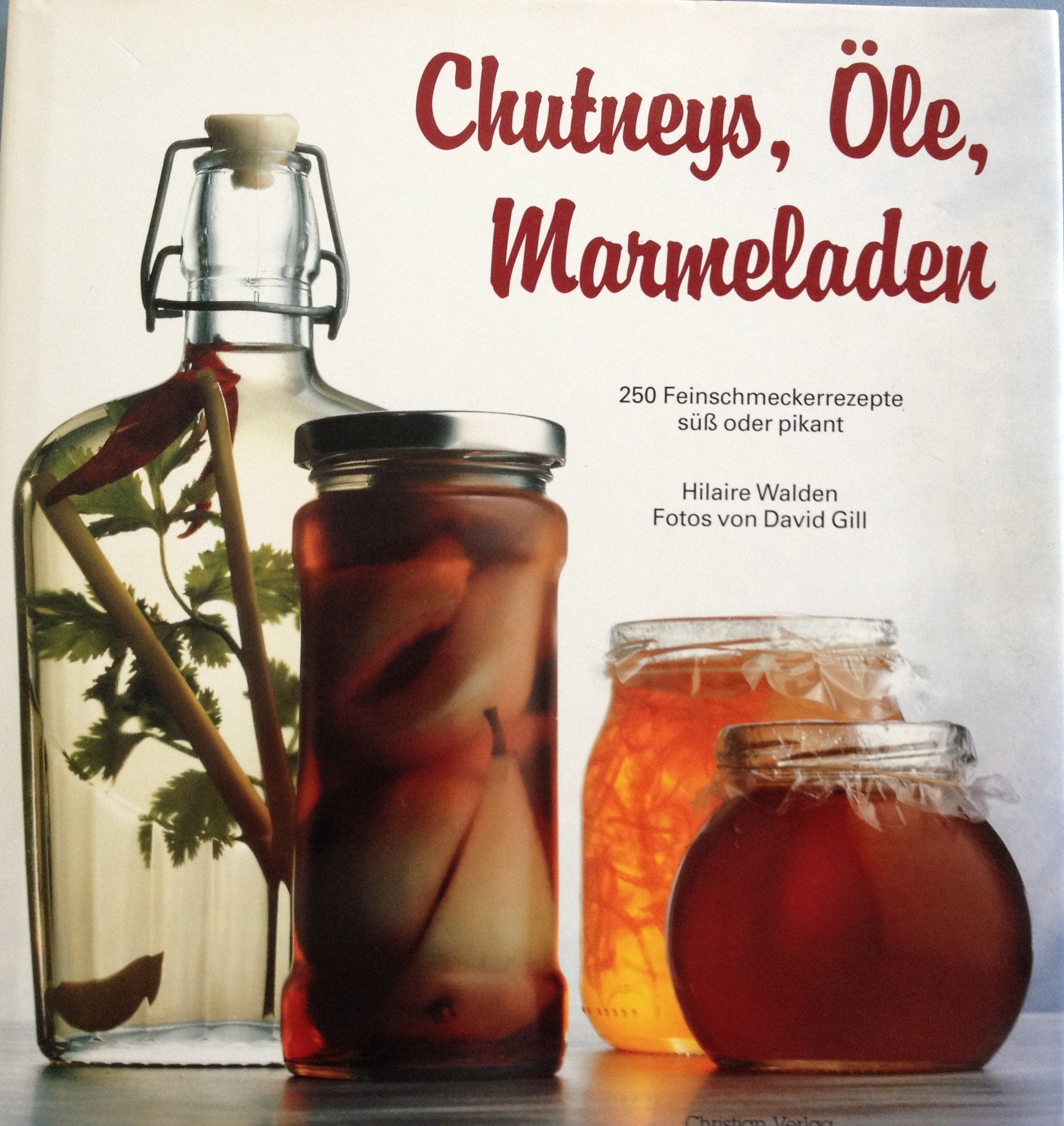 Chutneys, Öle, Marmeladen. 250 Feinschmeckerrezepte - süß oder pikant: 250 Feinschmeckerrezepte - süss oder pikant Cooking & Enjoying