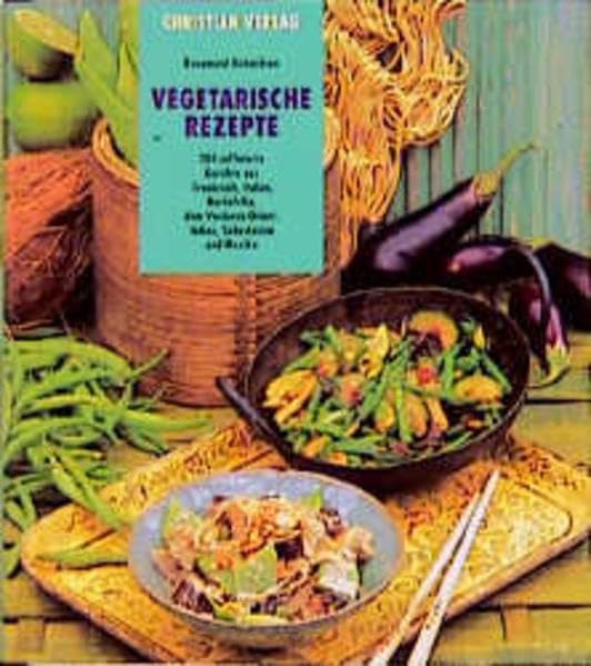 Vegetarische Rezepte : 200 raffinierte Gerichte aus Frankreich, Italien, Nordafrika, dem Vorderen Orient, Indien, Südostasien und Mexiko Health, Nutrition & Fitness