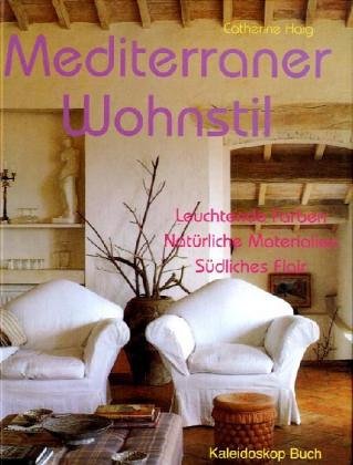 Mediterraner Wohnstil: Leuchtende Farben - Natürliche Materialien - Südliches Flair mit 12 Arbeitsprojekten Film, Art & Culture
