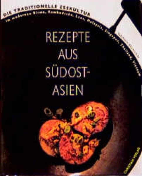 Rezepte aus Südostasien: Die traditionelle Esskultur im modernen Birma, Kambodscha, Laos, Malaysia, Singapur, Thailand, Vietnam Cooking & Enjoying