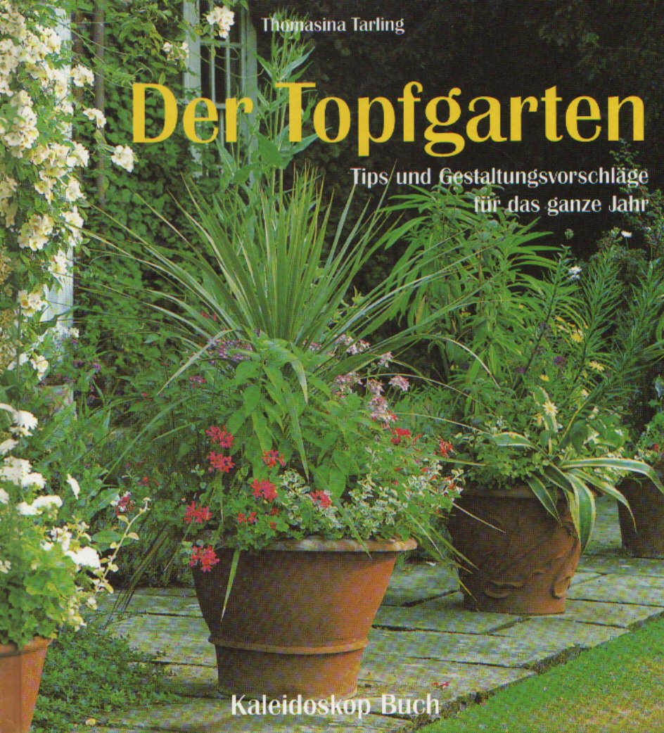 Der Topfgarten: Tips und Gestaltungsvorschläge für das ganze Jahr Garden & Plants
