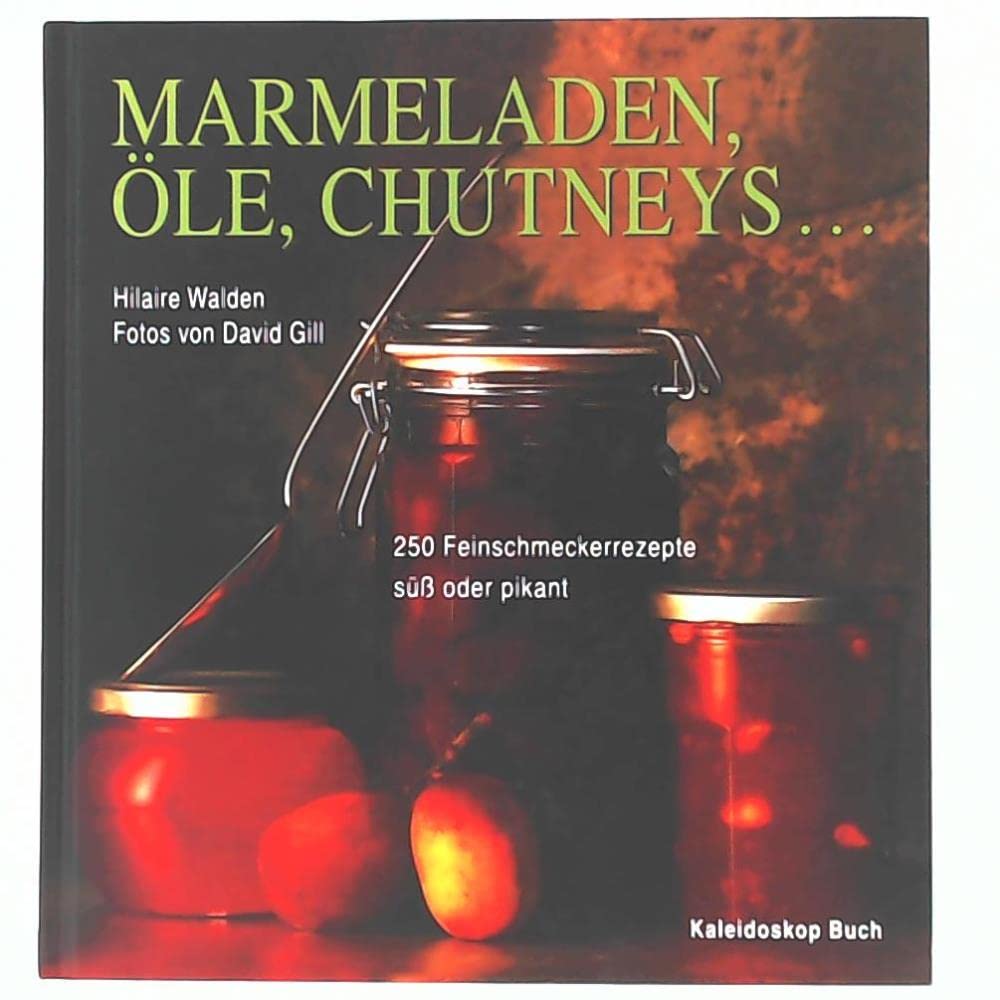 Marmeladen, Öle, Chutneys...: 250 Feinschmeckerrezepte süss oder pikant (Kaleidoskop Buch) Leisure, Home & Garden