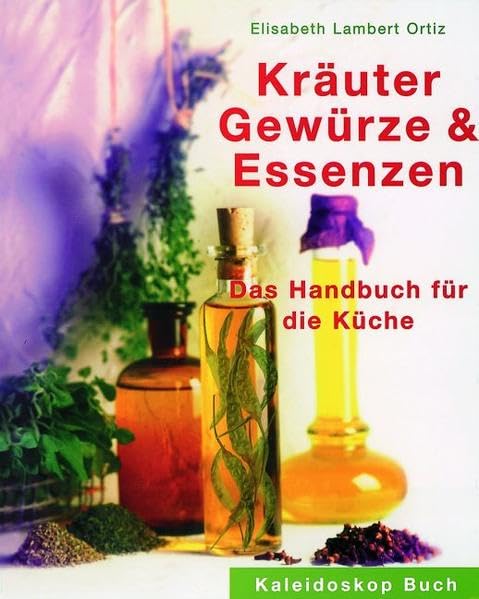 Kräuter, Gewürze & Essenzen: Das Handbuch für die Küche (Kaleidoskop Buch) Leisure, Home & Garden