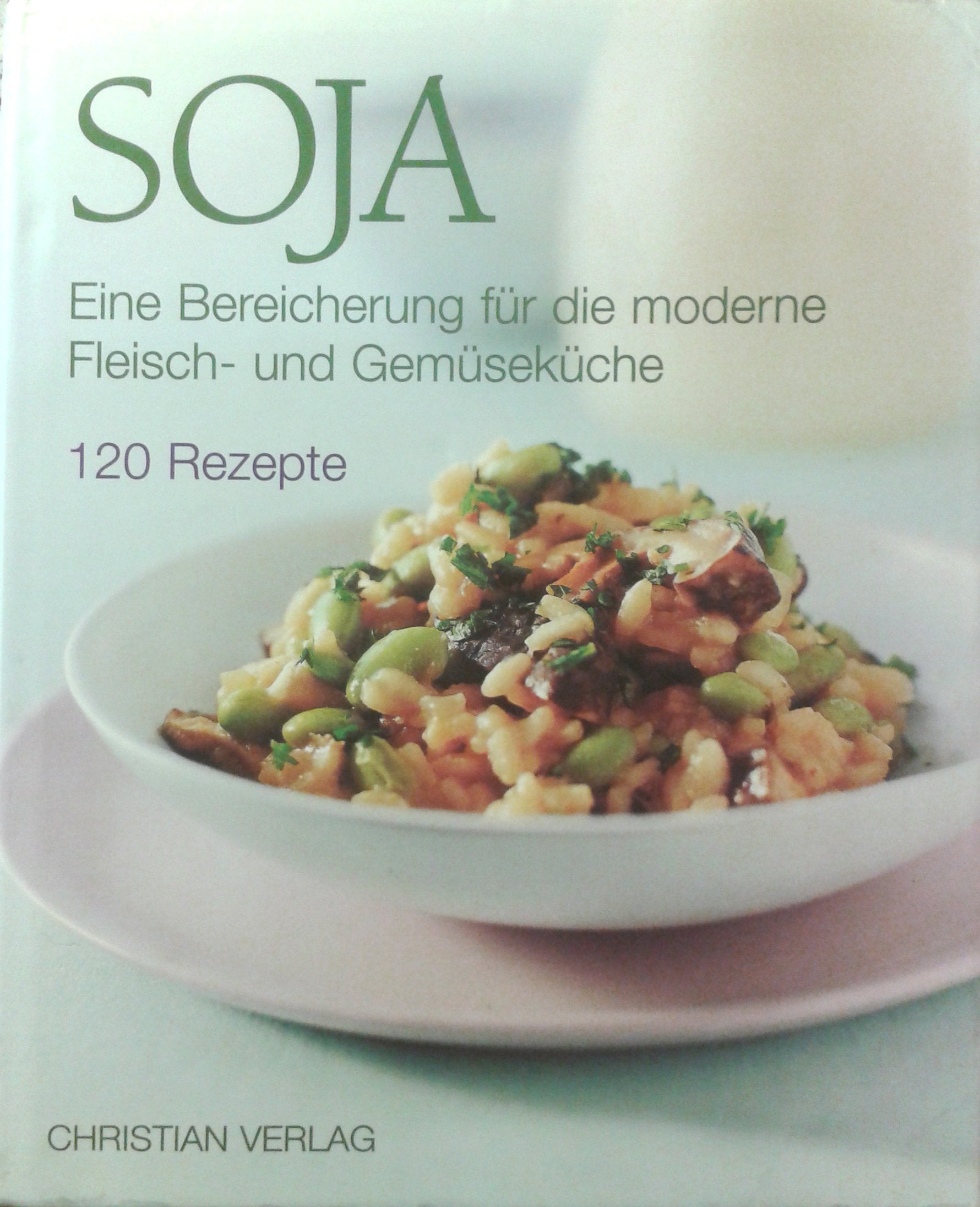 Soja: Eine Bereicherung für die moderne Fleisch- und Gemüseküche 120 Rezepte Leisure, Home & Garden