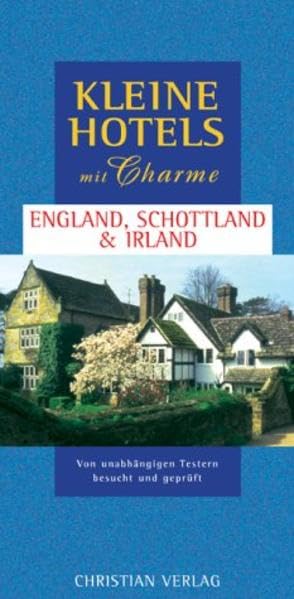 Kleine Hotels mit Charme England, Schottland & Irland: Von unabhängigen Testern besucht und geprüft Leisure, Home & Garden