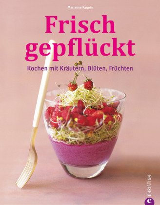 Frisch gepflückt: Kochen mit Kräutern, Blüten, Früchten Leisure, Home & Garden Books