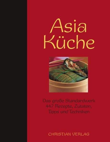 Asia Küche: Das große Standardwerk. 447 Rezepte, Zutaten, Tipps und Techniken Leisure, Home & Garden