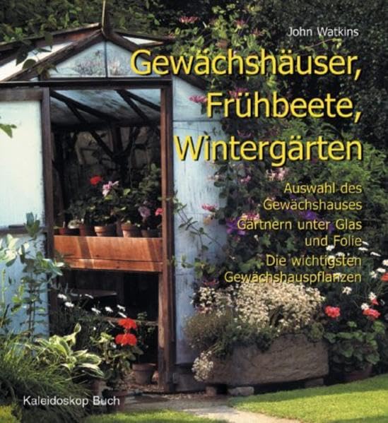 Gewächshäuser, Frühbeete, Wintergärten. Auswahl des Gewächshauses Gärtnern unter Glas und Folie Die wichtigsten Gewächshauspflanzen Garden & Plants