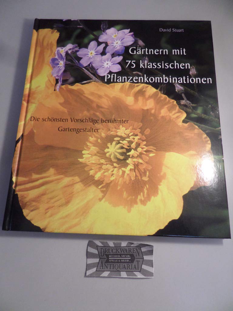 Gärtnern mit 75 klassischen Pflanzenkombinationen: Die schönsten Vorschläge berühmter Gartengestalter Garden & Plants