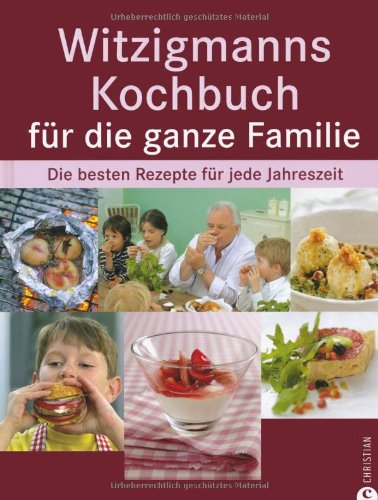 Witzigmanns Kochbuch für die ganze Familie: Die besten Rezepte für jede Jahreszeit Leisure, Home & Garden