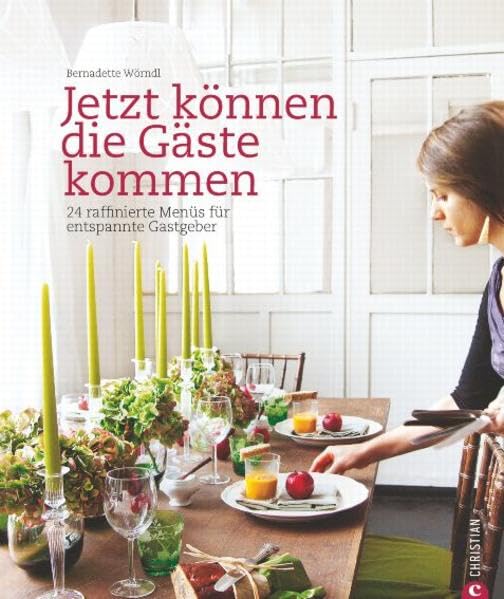 Jetzt können die Gäste kommen: 24 raffinierte Menüs für entspannte Gastgeber Leisure, Home & Garden